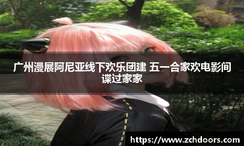 NG娱乐：广州漫展阿尼亚线下欢乐团建 五一合家欢电影间谍过家家